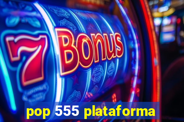 pop 555 plataforma